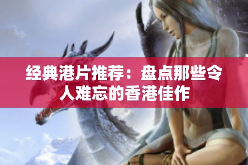 经典港片推荐：盘点那些令人难忘的香港佳作