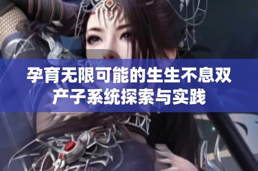 孕育无限可能的生生不息双产子系统探索与实践