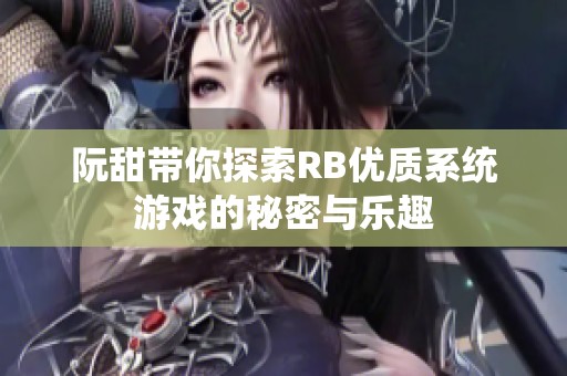 阮甜带你探索RB优质系统游戏的秘密与乐趣
