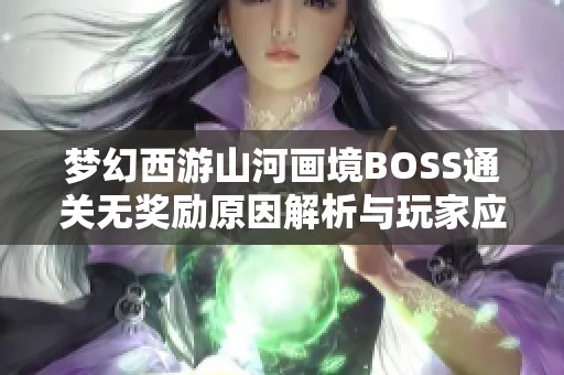梦幻西游山河画境BOSS通关无奖励原因解析与玩家应对策略
