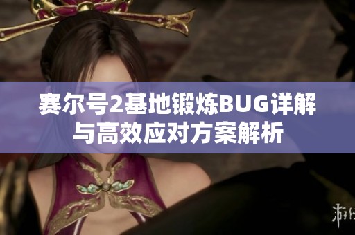 赛尔号2基地锻炼BUG详解与高效应对方案解析