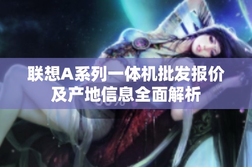 联想A系列一体机批发报价及产地信息全面解析