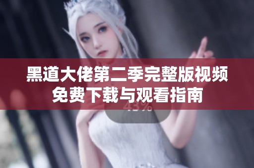 黑道大佬第二季完整版视频免费下载与观看指南
