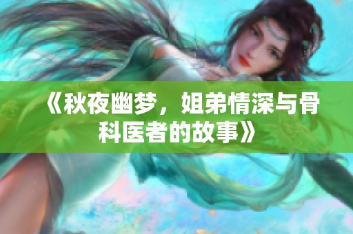 《秋夜幽梦，姐弟情深与骨科医者的故事》