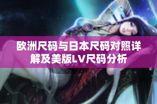 欧洲尺码与日本尺码对照详解及美版LV尺码分析