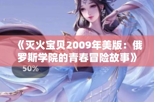《灭火宝贝2009年美版：俄罗斯学院的青春冒险故事》