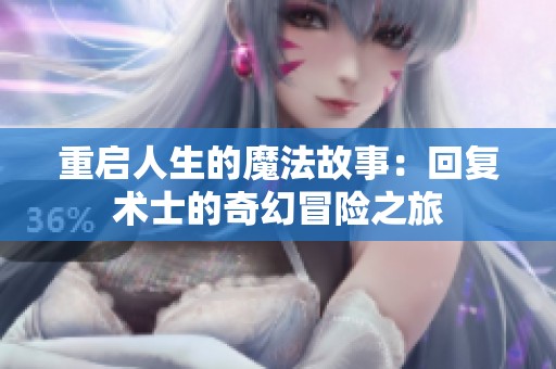 重启人生的魔法故事：回复术士的奇幻冒险之旅