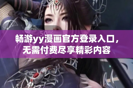 畅游yy漫画官方登录入口，无需付费尽享精彩内容