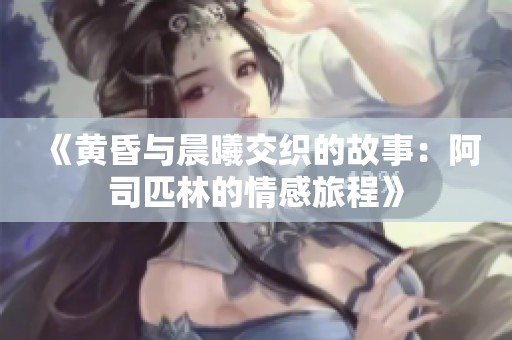 《黄昏与晨曦交织的故事：阿司匹林的情感旅程》
