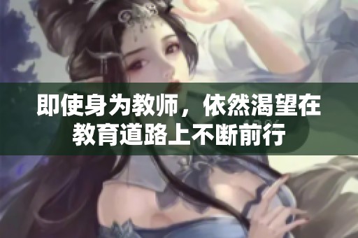 即使身为教师，依然渴望在教育道路上不断前行