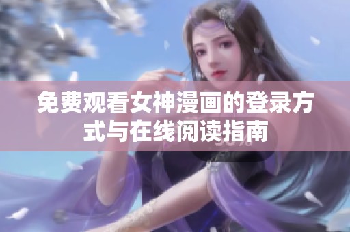 免费观看女神漫画的登录方式与在线阅读指南