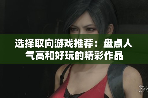 选择取向游戏推荐：盘点人气高和好玩的精彩作品
