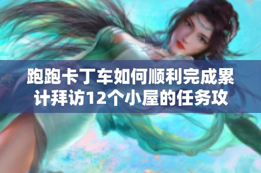 跑跑卡丁车如何顺利完成累计拜访12个小屋的任务攻略分享