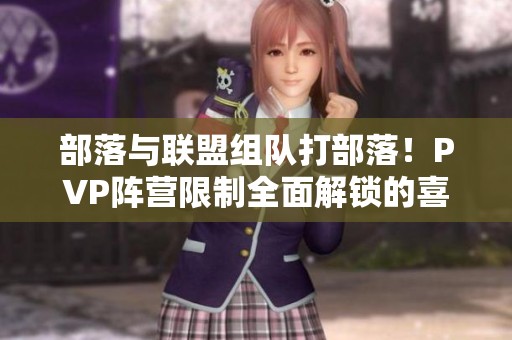部落与联盟组队打部落！PVP阵营限制全面解锁的喜讯