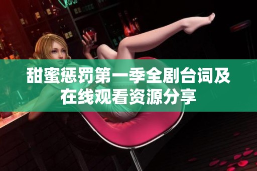 甜蜜惩罚第一季全剧台词及在线观看资源分享