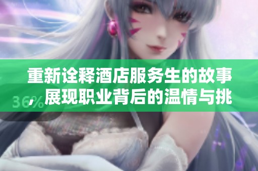 重新诠释酒店服务生的故事，展现职业背后的温情与挑战