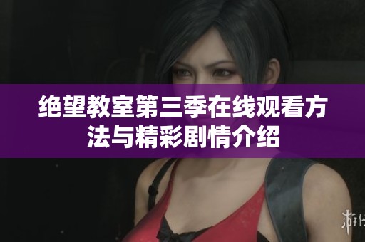 绝望教室第三季在线观看方法与精彩剧情介绍