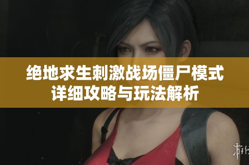 绝地求生刺激战场僵尸模式详细攻略与玩法解析