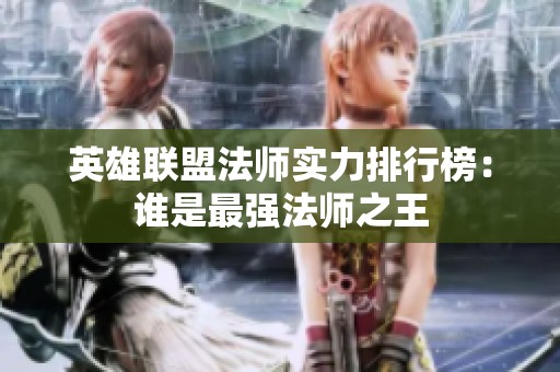 英雄联盟法师实力排行榜：谁是最强法师之王
