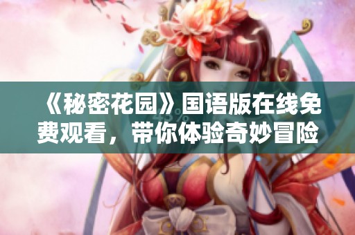 《秘密花园》国语版在线免费观看，带你体验奇妙冒险之旅