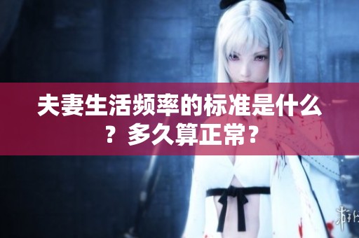 夫妻生活频率的标准是什么？多久算正常？