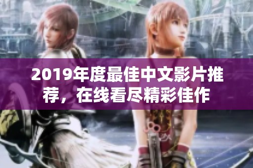 2019年度最佳中文影片推荐，在线看尽精彩佳作