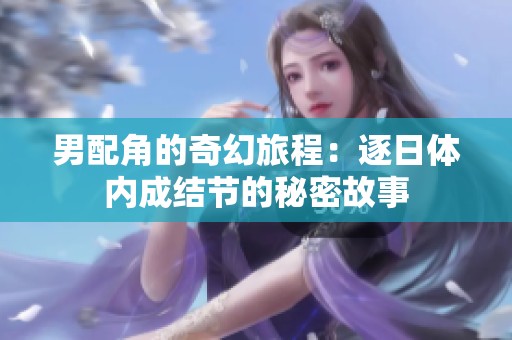 男配角的奇幻旅程：逐日体内成结节的秘密故事