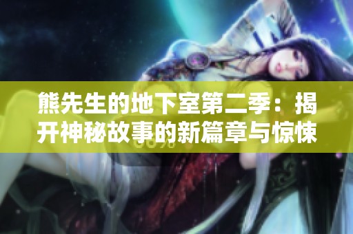 熊先生的地下室第二季：揭开神秘故事的新篇章与惊悚冒险