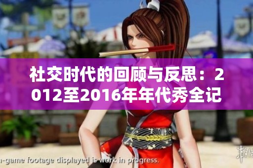社交时代的回顾与反思：2012至2016年年代秀全记录