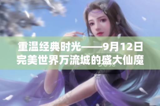 重温经典时光——9月12日完美世界万流城的盛大仙魔之战盛典