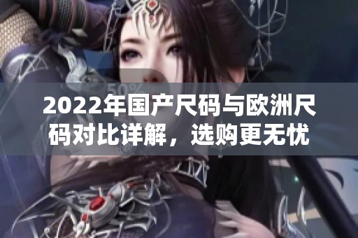 2022年国产尺码与欧洲尺码对比详解，选购更无忧