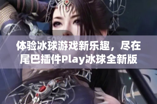 体验冰球游戏新乐趣，尽在尾巴插件Play冰球全新版本