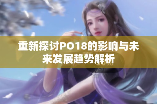 重新探讨PO18的影响与未来发展趋势解析