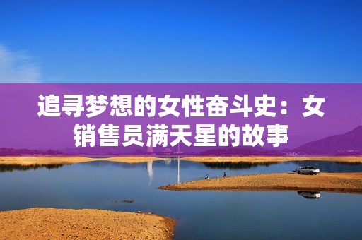 追寻梦想的女性奋斗史：女销售员满天星的故事
