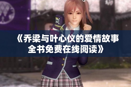 《乔梁与叶心仪的爱情故事全书免费在线阅读》
