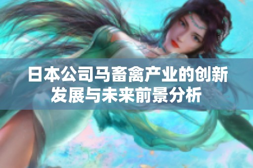 日本公司马畜禽产业的创新发展与未来前景分析