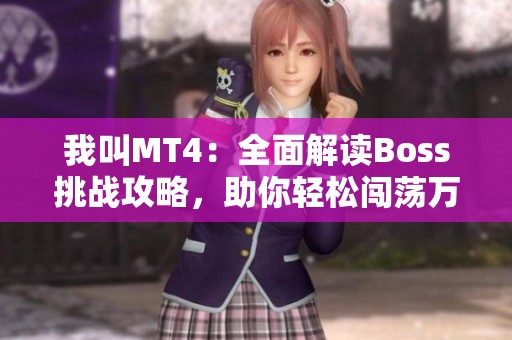 我叫MT4：全面解读Boss挑战攻略，助你轻松闯荡万物归总部