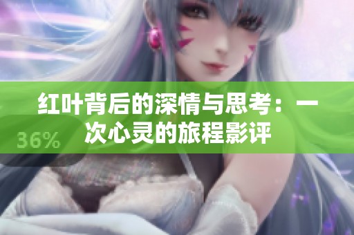 红叶背后的深情与思考：一次心灵的旅程影评