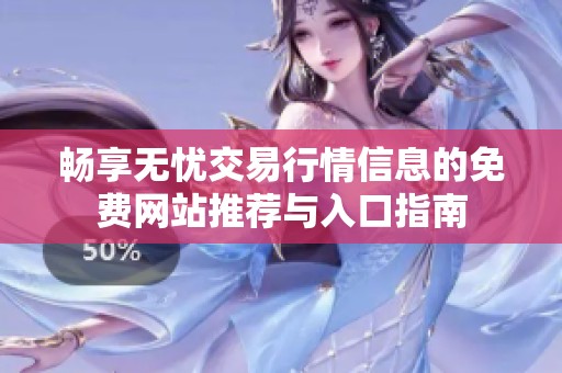 畅享无忧交易行情信息的免费网站推荐与入口指南