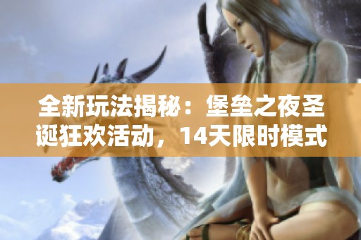 全新玩法揭秘：堡垒之夜圣诞狂欢活动，14天限时模式及全橙武器盛宴来袭