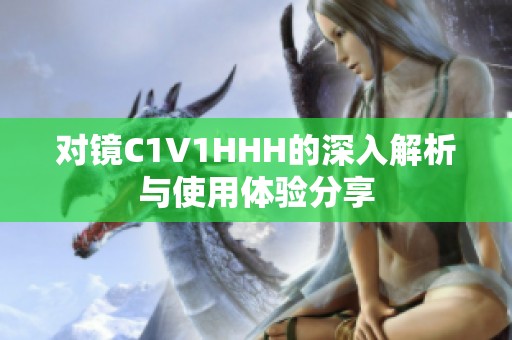 对镜C1V1HHH的深入解析与使用体验分享