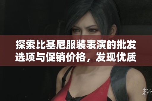 探索比基尼服装表演的批发选项与促销价格，发现优质产地货源的最佳选择