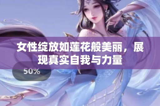 女性绽放如莲花般美丽，展现真实自我与力量