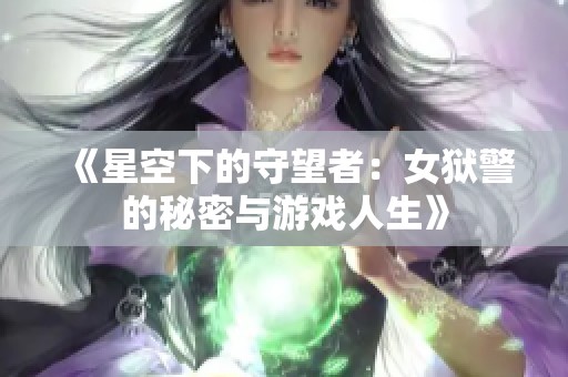 《星空下的守望者：女狱警的秘密与游戏人生》