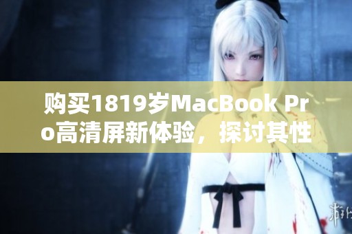 购买1819岁MacBook Pro高清屏新体验，探讨其性能与使用感受