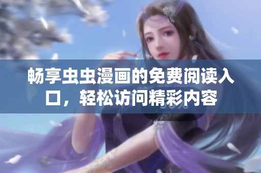 畅享虫虫漫画的免费阅读入口，轻松访问精彩内容
