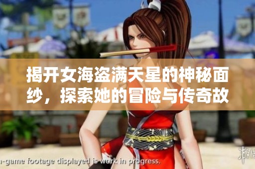 揭开女海盗满天星的神秘面纱，探索她的冒险与传奇故事