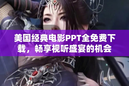 美国经典电影PPT全免费下载，畅享视听盛宴的机会