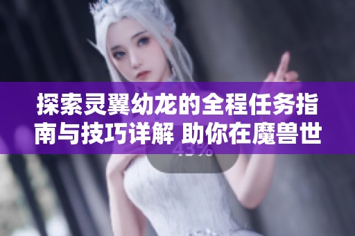 探索灵翼幼龙的全程任务指南与技巧详解 助你在魔兽世界中畅玩无阻