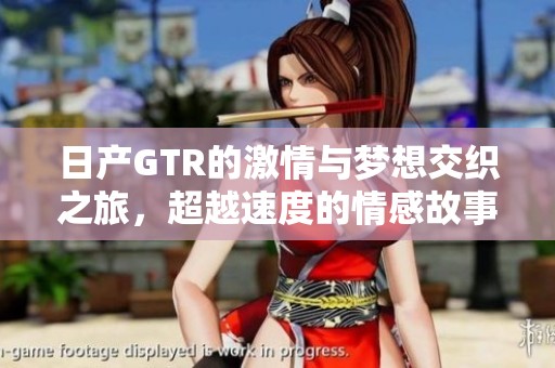 日产GTR的激情与梦想交织之旅，超越速度的情感故事